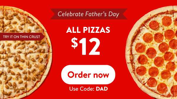 All pizzas for $12 Father’s Day promotion with sausage and pepperoni pizzas and order now button using code DAD