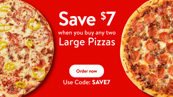 Save $7 when you buy any two Large Pizzas Code: SAVE7