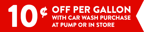 10¢ off per gallon with car wash purchase at pump or in store